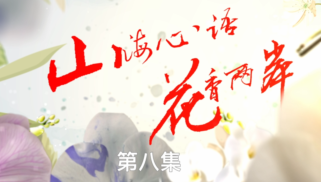 《山海心语 花香两岸》第八集 《山海心语 花香两岸》第八集